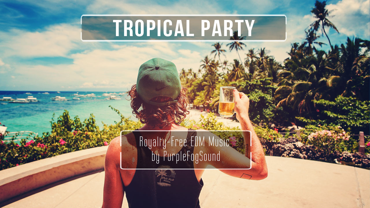 Tropical Party - EDM Music for Media by PurpleFogSound