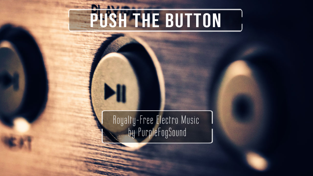 Electro Music for Media - Push the Button by PurpleFogSound