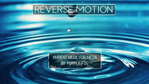 Ambient Music for Media - Reverse Motion by Purple Fog Music