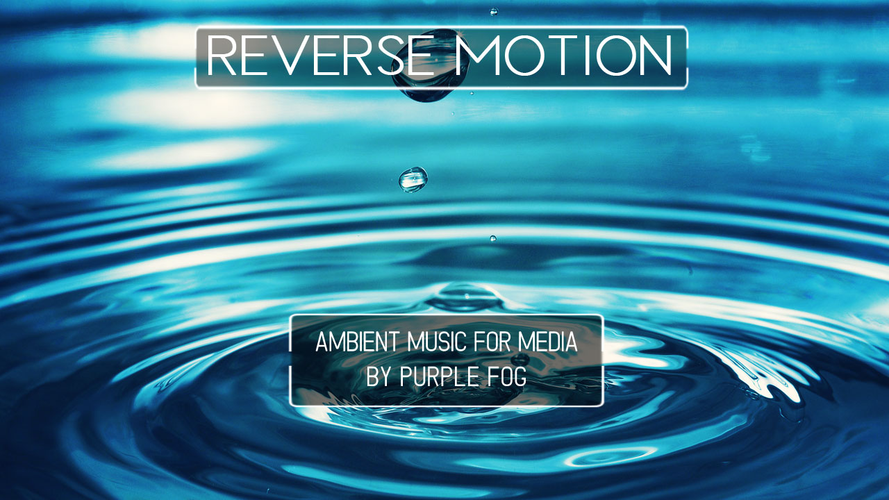 Ambient Music for Media - Reverse Motion by Purple Fog Music