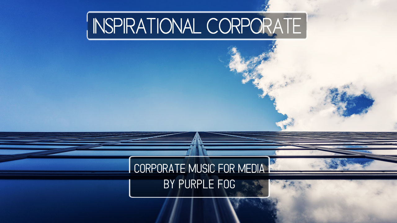 Corporate Music for Media - Inspirational Corporate by Purple Fog